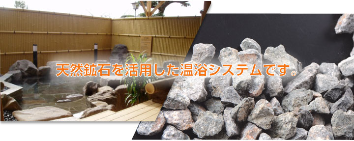 天然鉱石に含まれるミネラル成分を溶出させた成分泉です。